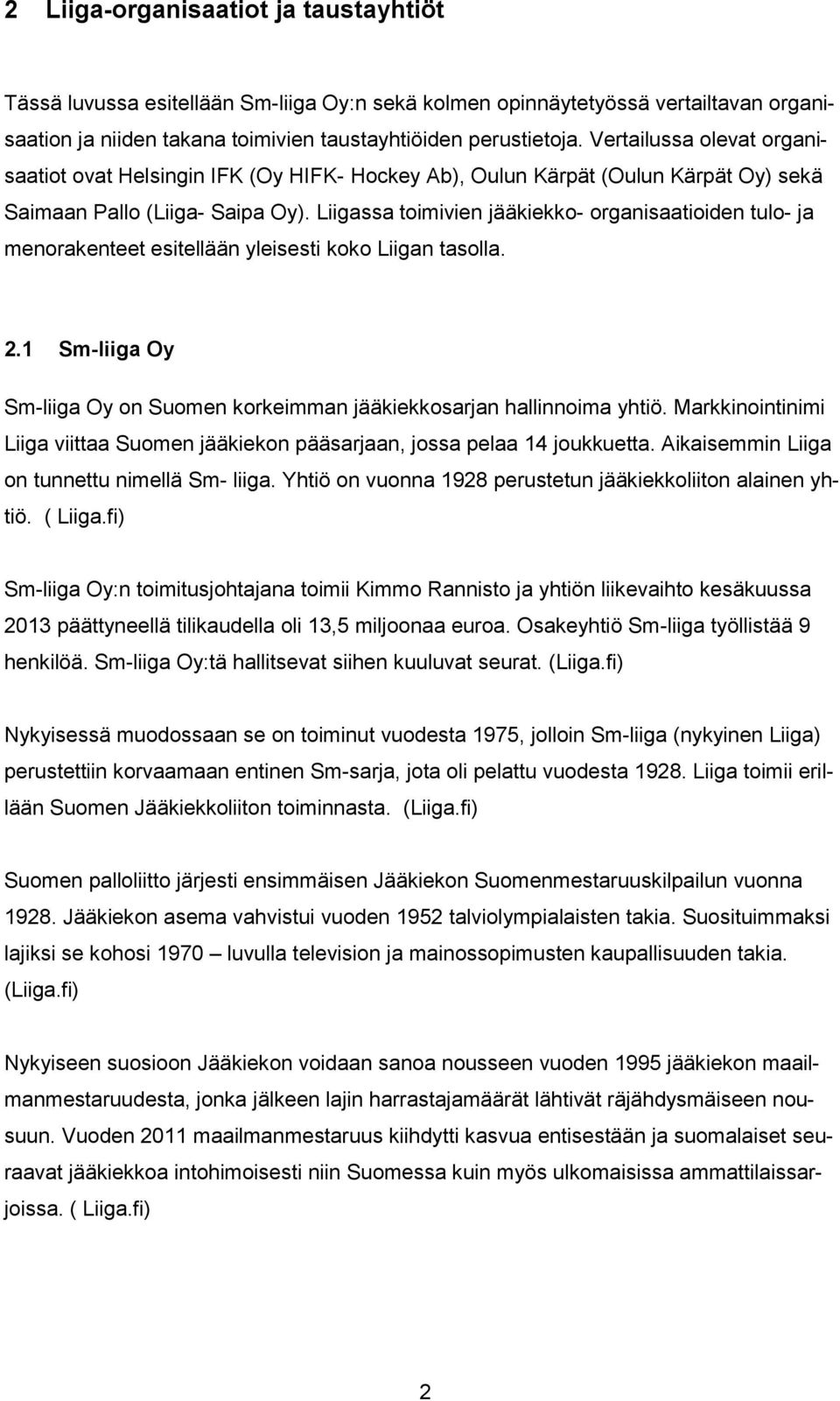 Liigassa toimivien jääkiekko- organisaatioiden tulo- ja menorakenteet esitellään yleisesti koko Liigan tasolla. 2.1 Sm-liiga Oy Sm-liiga Oy on Suomen korkeimman jääkiekkosarjan hallinnoima yhtiö.