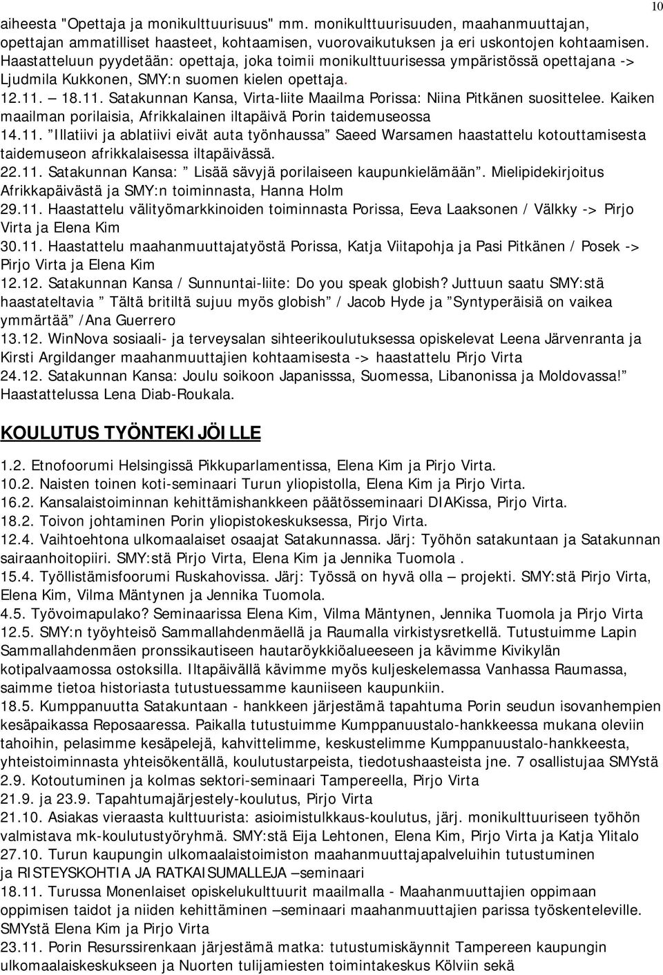 18.11. Satakunnan Kansa, Virta-liite Maailma Porissa: Niina Pitkänen suosittelee. Kaiken maailman porilaisia, Afrikkalainen iltapäivä Porin taidemuseossa 14.11. Illatiivi ja ablatiivi eivät auta työnhaussa Saeed Warsamen haastattelu kotouttamisesta taidemuseon afrikkalaisessa iltapäivässä.