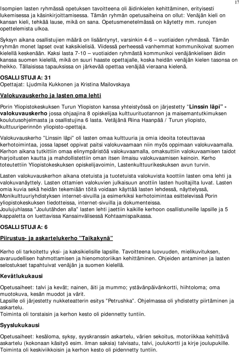 17 Syksyn aikana osallistujien määrä on lisääntynyt, varsinkin 4-6 vuotiaiden ryhmässä. Tämän ryhmän monet lapset ovat kaksikielisiä.