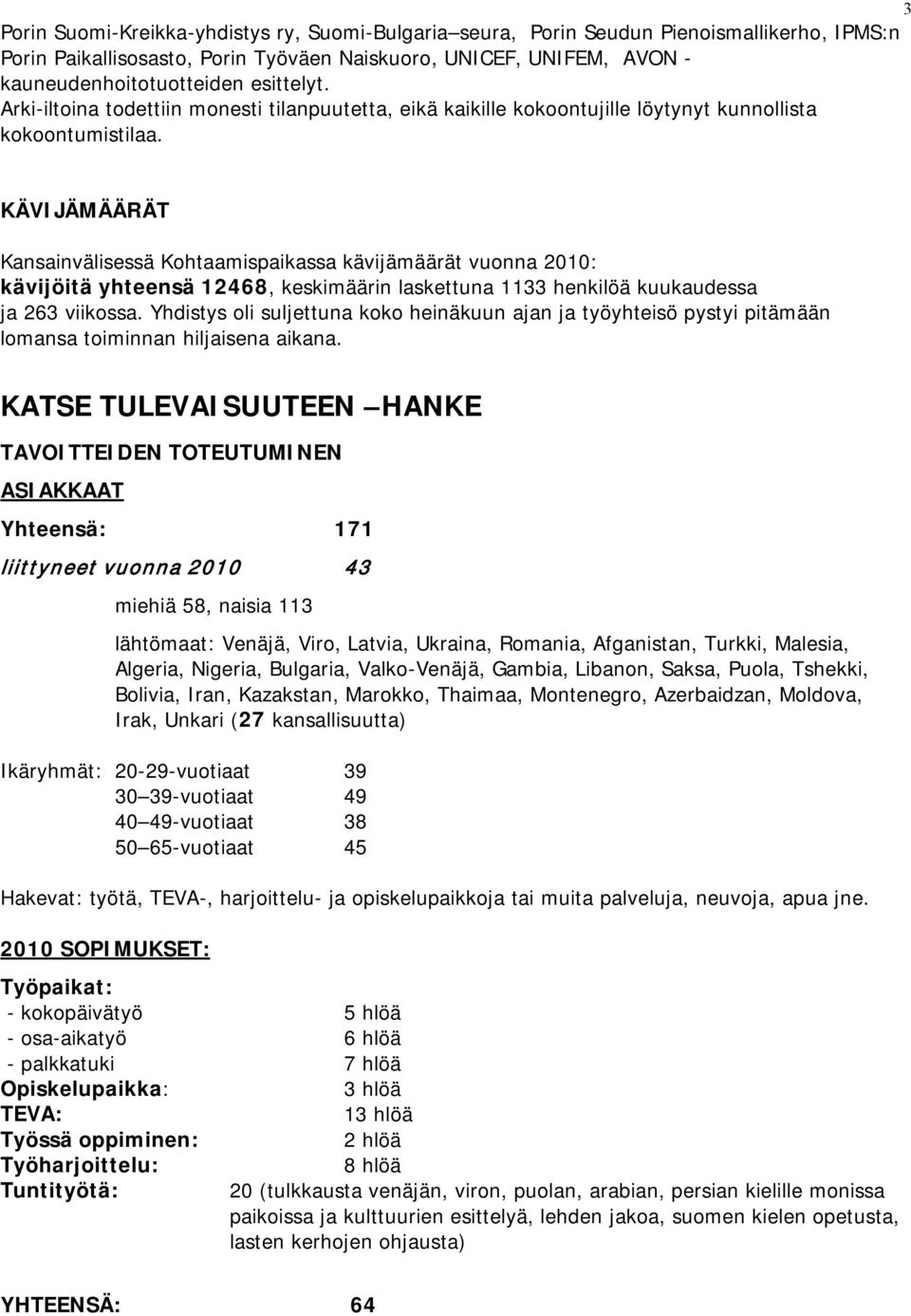 KÄVIJÄMÄÄRÄT Kansainvälisessä Kohtaamispaikassa kävijämäärät vuonna 2010: kävijöitä yhteensä 12468, keskimäärin laskettuna 1133 henkilöä kuukaudessa ja 263 viikossa.