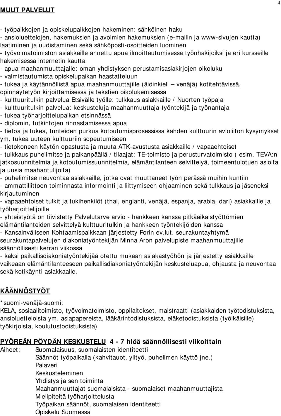 yhdistyksen perustamisasiakirjojen oikoluku - valmistautumista opiskelupaikan haastatteluun - tukea ja käytännöllistä apua maahanmuuttajille (äidinkieli venäjä) kotitehtävissä, opinnäytetyön