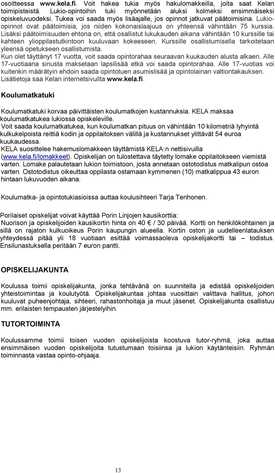 Lisäksi päätoimisuuden ehtona on, että osallistut lukukauden aikana vähintään 10 kurssille tai kahteen ylioppilastutkintoon kuuluvaan kokeeseen.