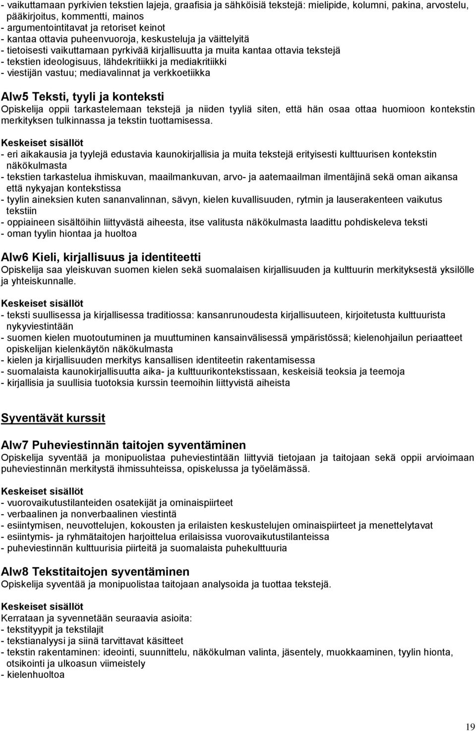 viestijän vastuu; mediavalinnat ja verkkoetiikka AIw5 Teksti, tyyli ja konteksti Opiskelija oppii tarkastelemaan tekstejä ja niiden tyyliä siten, että hän osaa ottaa huomioon kontekstin merkityksen