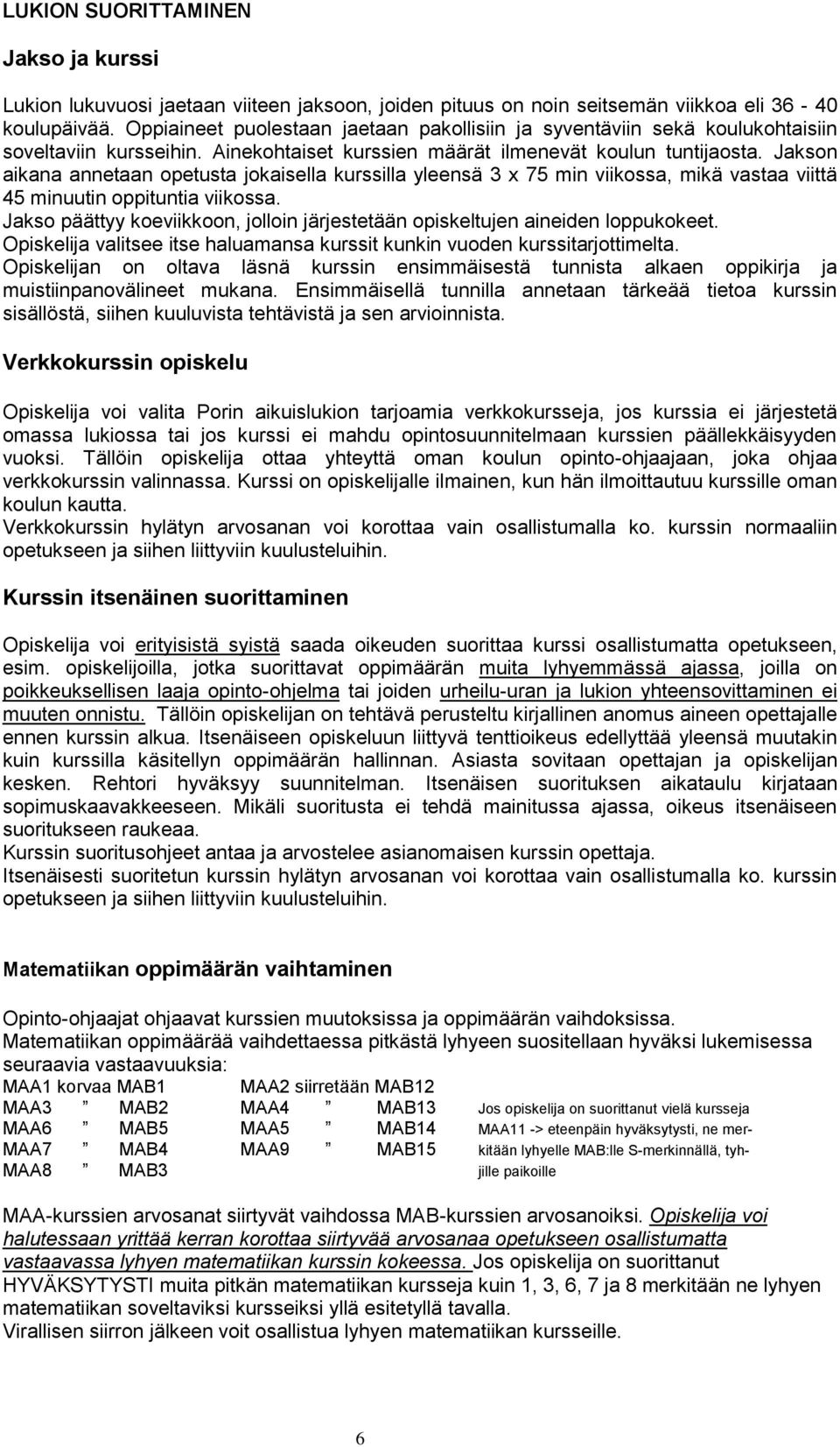 Jakson aikana annetaan opetusta jokaisella kurssilla yleensä 3 x 75 min viikossa, mikä vastaa viittä 45 minuutin oppituntia viikossa.