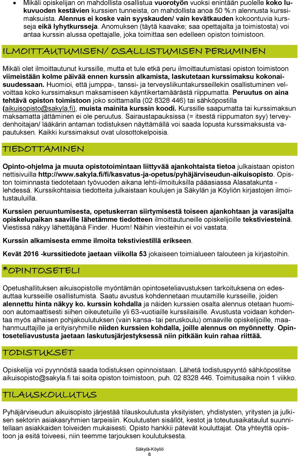 Anomuksen (täytä kaavake; saa opettajalta ja toimistosta) voi antaa kurssin alussa opettajalle, joka toimittaa sen edelleen opiston toimistoon.