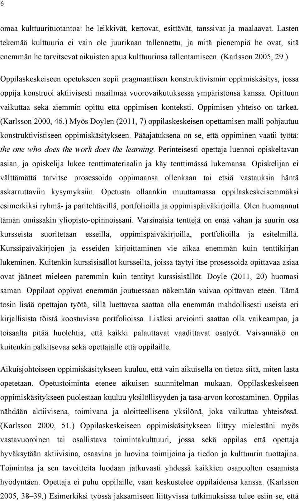 ) Oppilaskeskeiseen opetukseen sopii pragmaattisen konstruktivismin oppimiskäsitys, jossa oppija konstruoi aktiivisesti maailmaa vuorovaikutuksessa ympäristönsä kanssa.