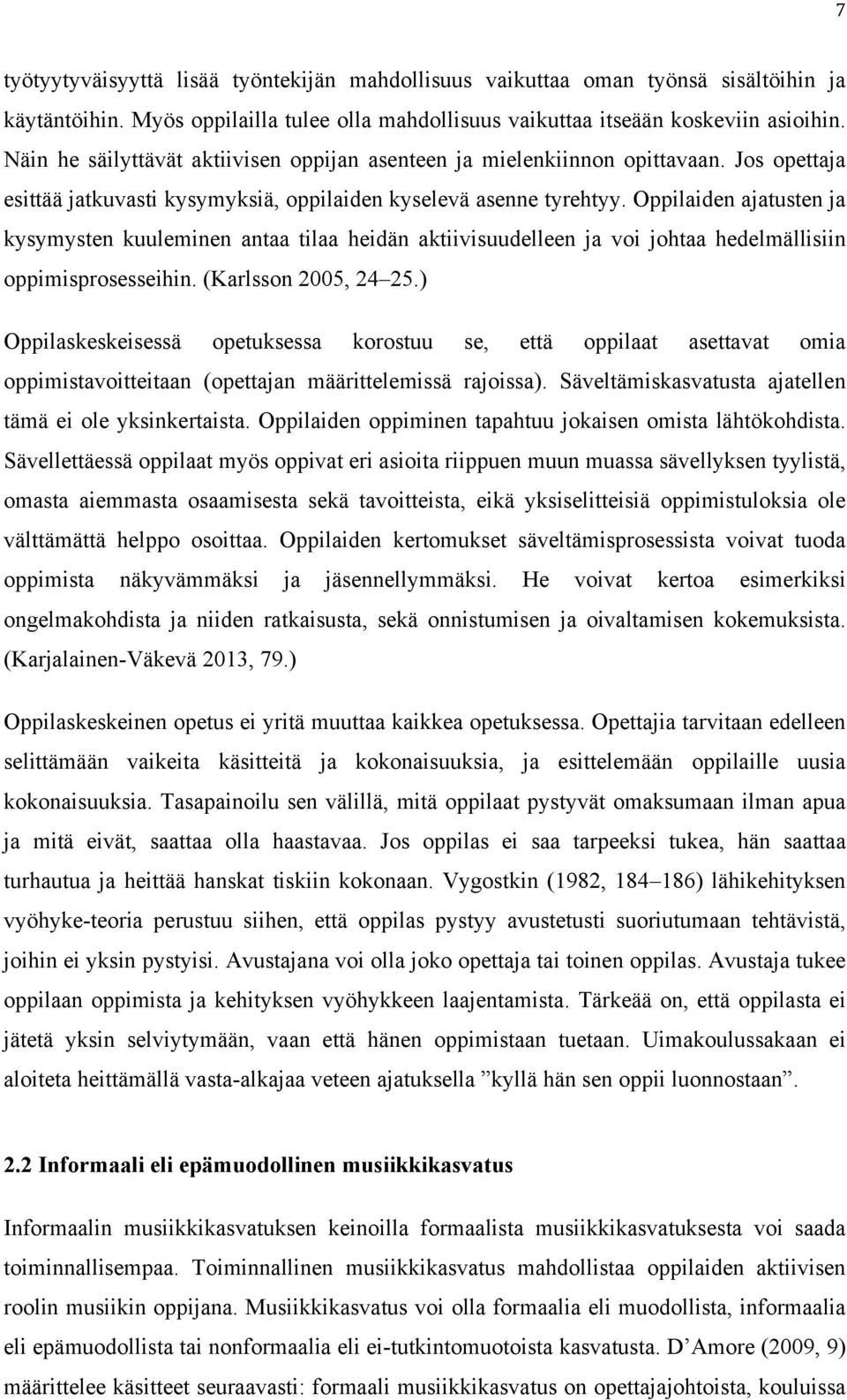 Oppilaiden ajatusten ja kysymysten kuuleminen antaa tilaa heidän aktiivisuudelleen ja voi johtaa hedelmällisiin oppimisprosesseihin. (Karlsson 2005, 24 25.