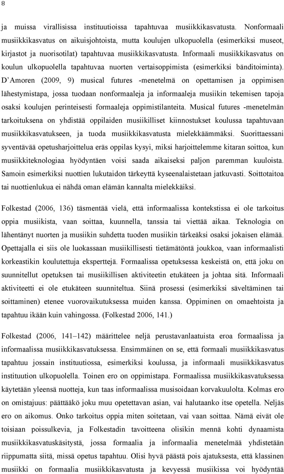 Informaali musiikkikasvatus on koulun ulkopuolella tapahtuvaa nuorten vertaisoppimista (esimerkiksi bänditoiminta).