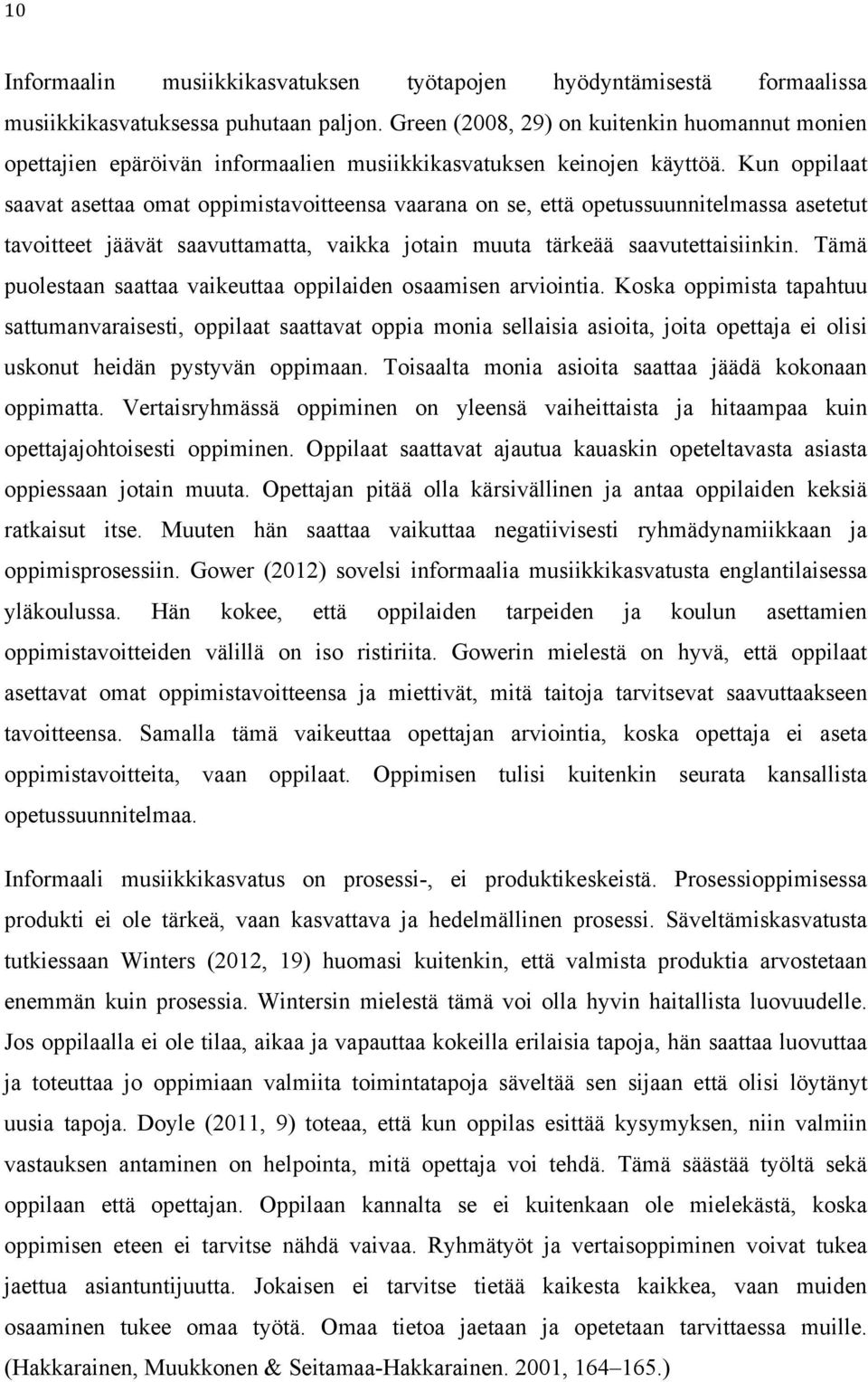 Kun oppilaat saavat asettaa omat oppimistavoitteensa vaarana on se, että opetussuunnitelmassa asetetut tavoitteet jäävät saavuttamatta, vaikka jotain muuta tärkeää saavutettaisiinkin.