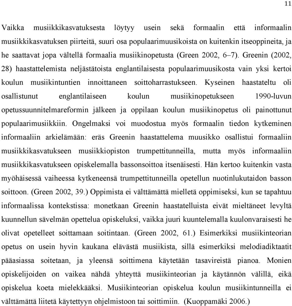 Greenin (2002, 28) haastattelemista neljästätoista englantilaisesta populaarimuusikosta vain yksi kertoi koulun musiikintuntien innoittaneen soittoharrastukseen.