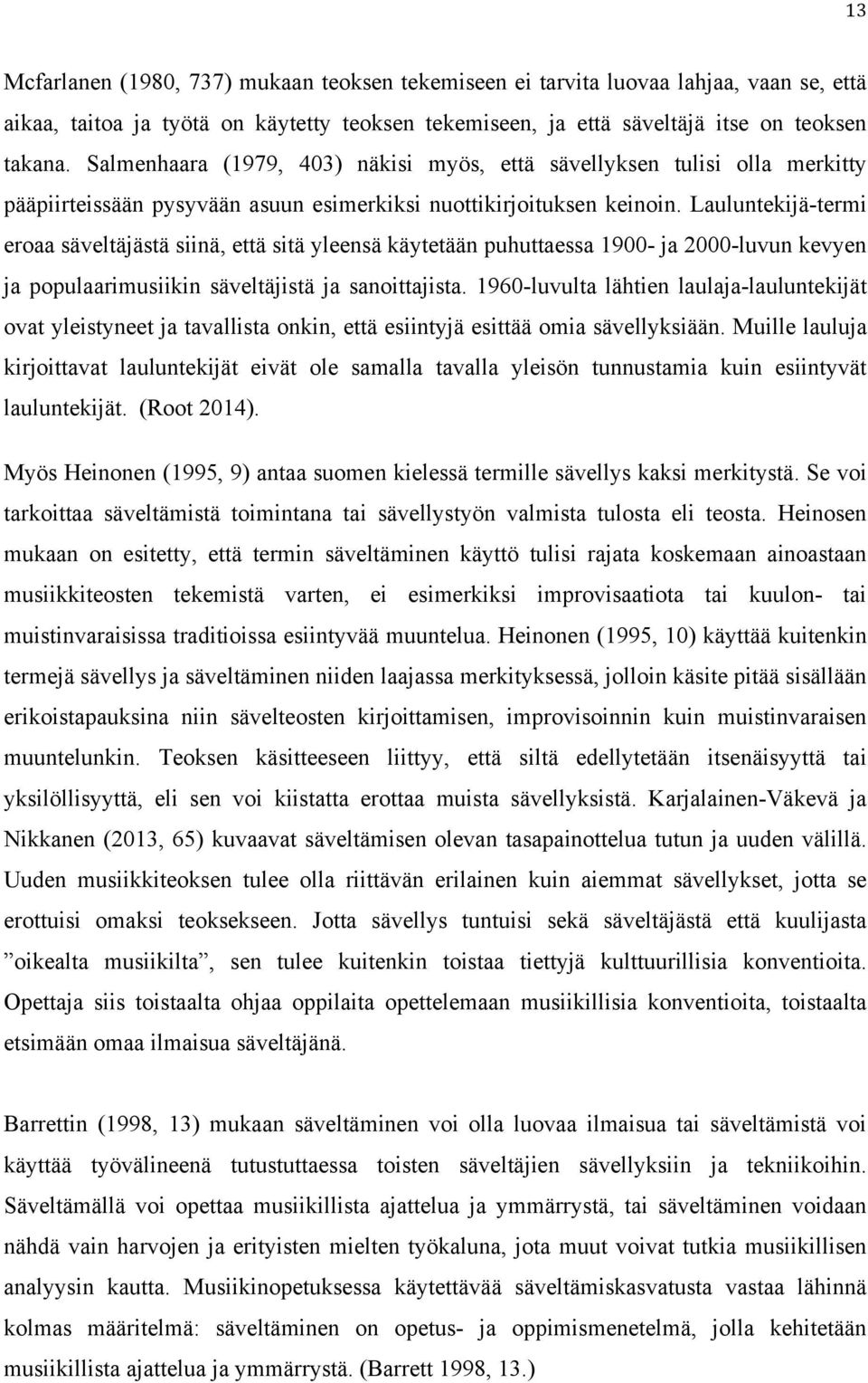 Lauluntekijä-termi eroaa säveltäjästä siinä, että sitä yleensä käytetään puhuttaessa 1900- ja 2000-luvun kevyen ja populaarimusiikin säveltäjistä ja sanoittajista.