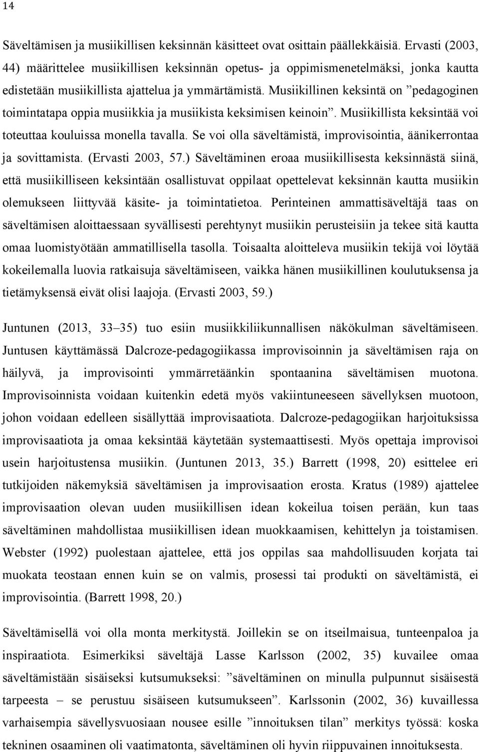 Musiikillinen keksintä on pedagoginen toimintatapa oppia musiikkia ja musiikista keksimisen keinoin. Musiikillista keksintää voi toteuttaa kouluissa monella tavalla.