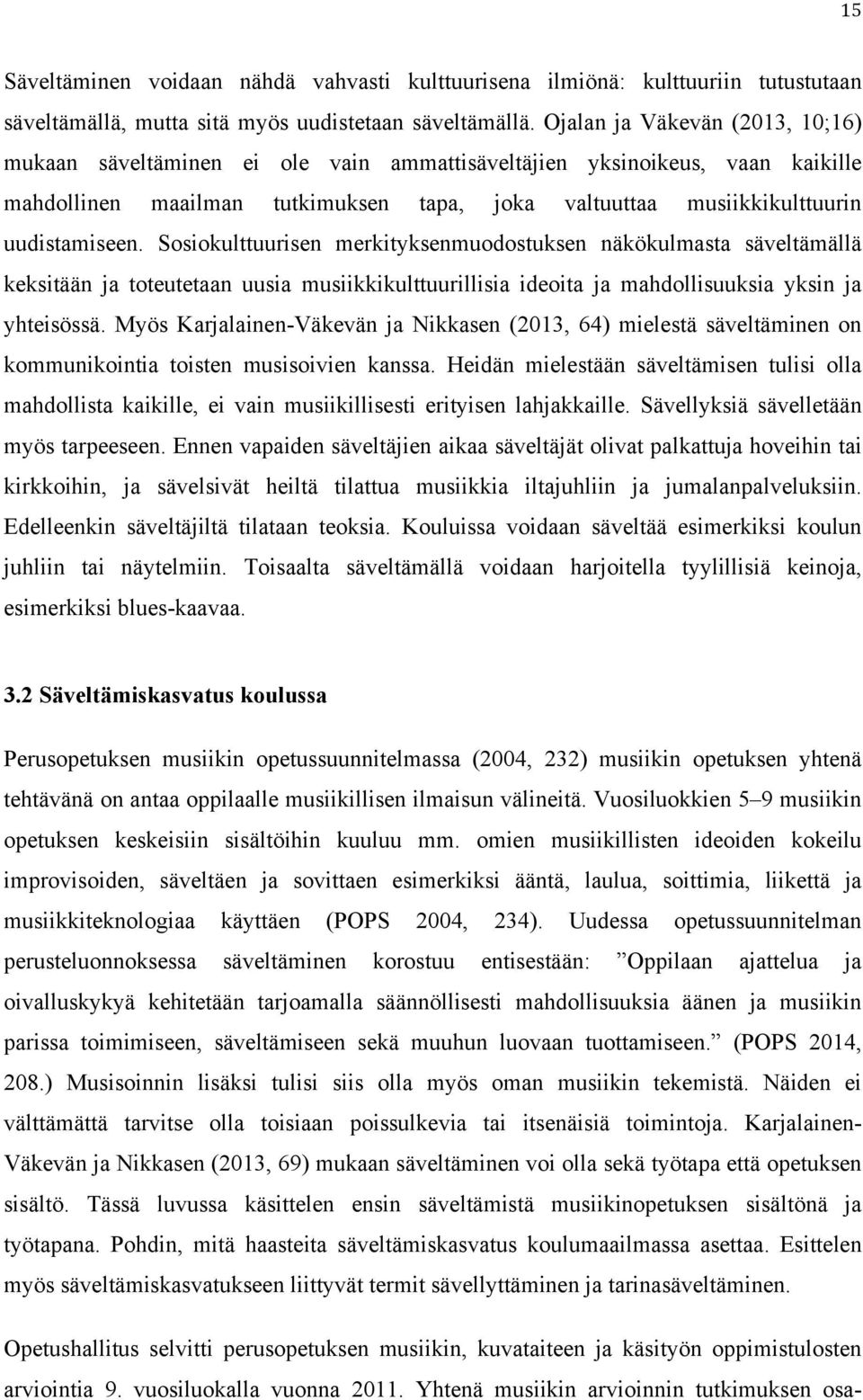 Sosiokulttuurisen merkityksenmuodostuksen näkökulmasta säveltämällä keksitään ja toteutetaan uusia musiikkikulttuurillisia ideoita ja mahdollisuuksia yksin ja yhteisössä.