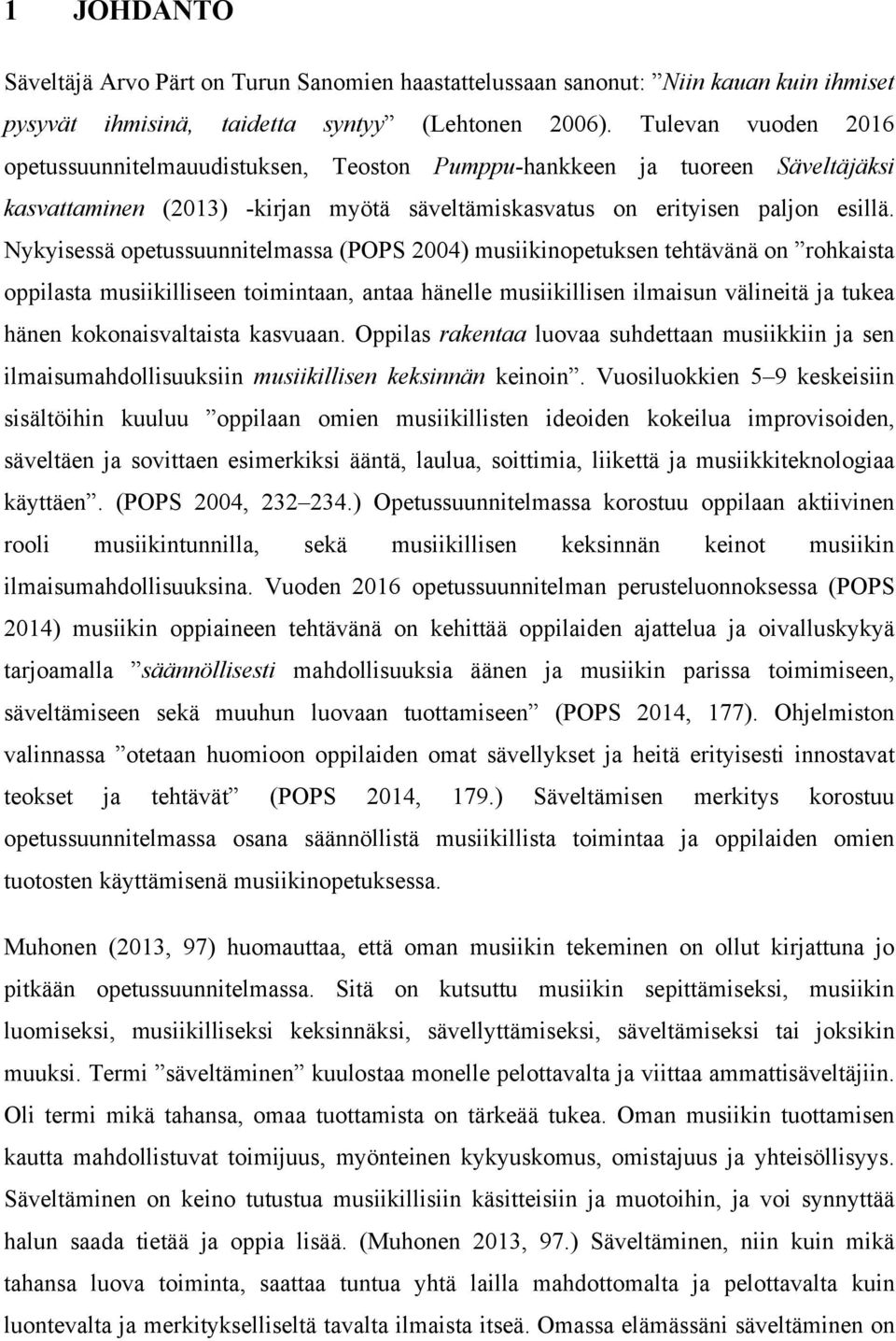 Nykyisessä opetussuunnitelmassa (POPS 2004) musiikinopetuksen tehtävänä on rohkaista oppilasta musiikilliseen toimintaan, antaa hänelle musiikillisen ilmaisun välineitä ja tukea hänen