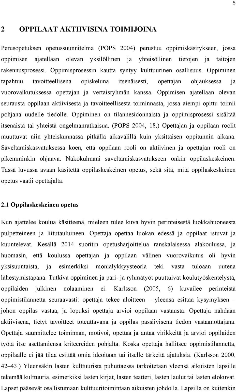 Oppiminen tapahtuu tavoitteellisena opiskeluna itsenäisesti, opettajan ohjauksessa ja vuorovaikutuksessa opettajan ja vertaisryhmän kanssa.