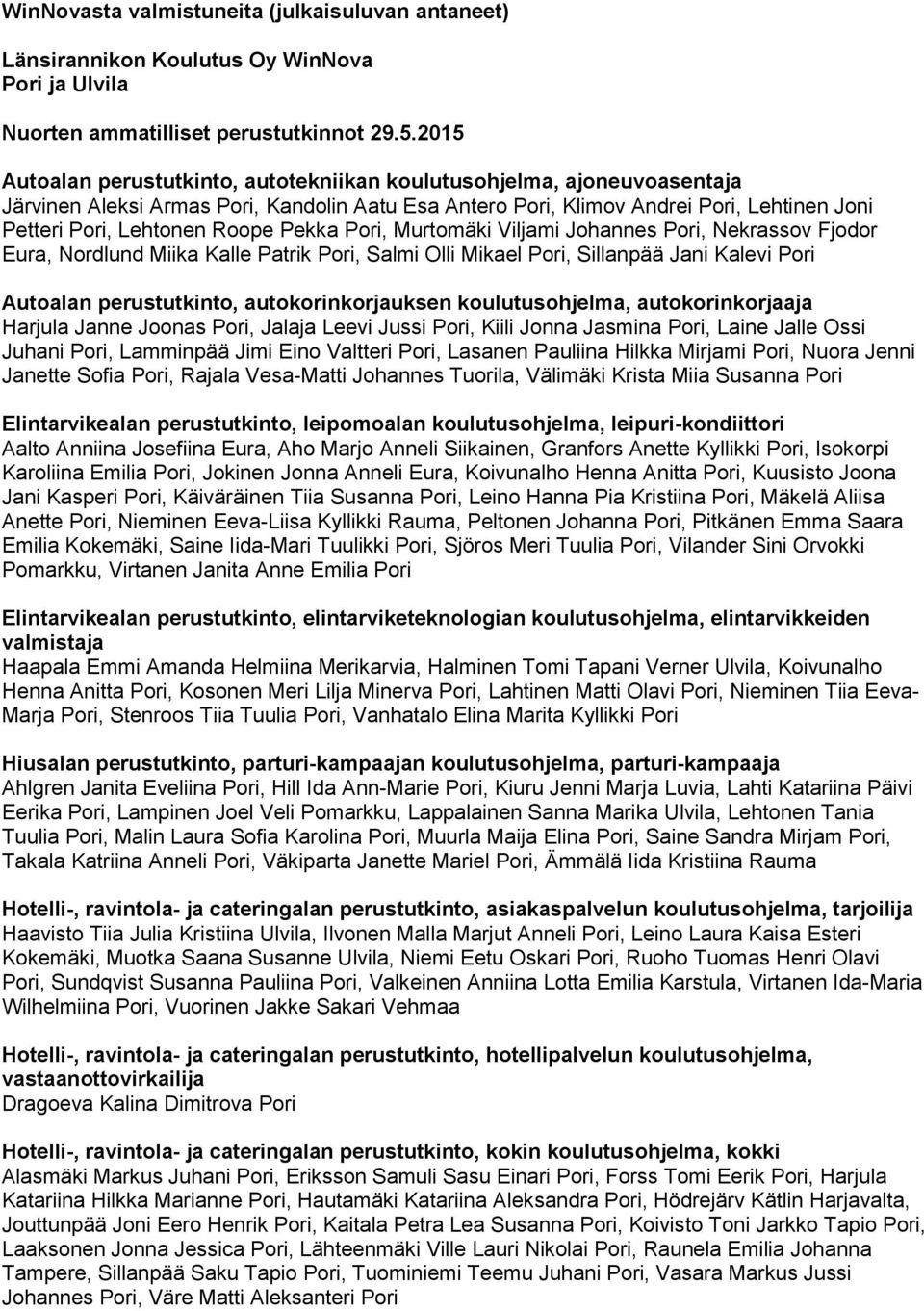 Pekka Pori, Murtomäki Viljami Johannes Pori, Nekrassov Fjodor Eura, Nordlund Miika Kalle Patrik Pori, Salmi Olli Mikael Pori, Sillanpää Jani Kalevi Pori Autoalan perustutkinto, autokorinkorjauksen