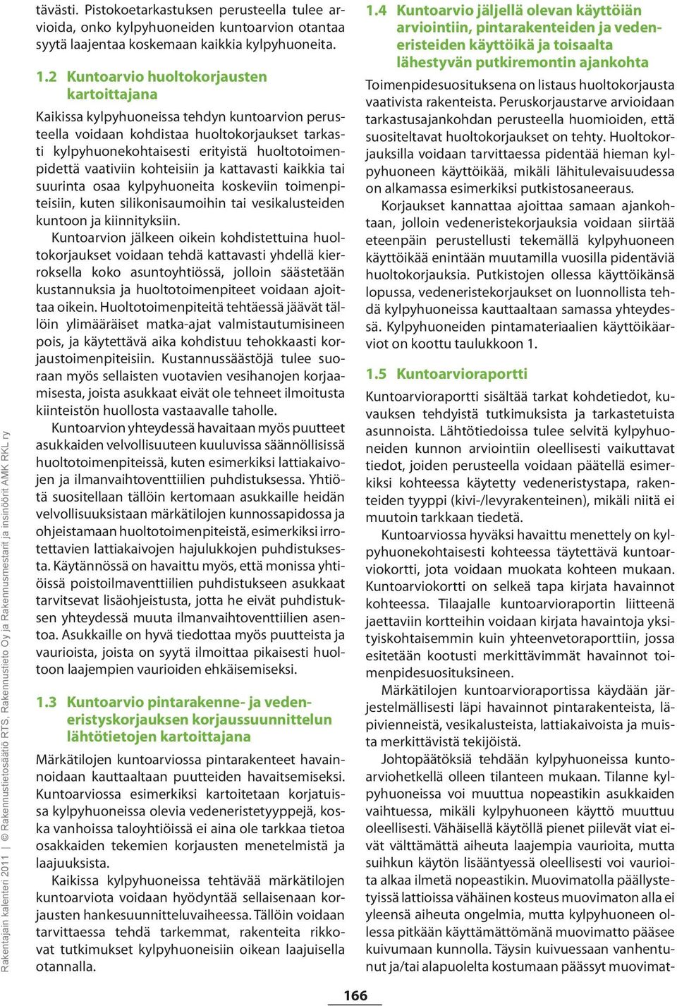 vaativiin kohteisiin ja kattavasti kaikkia tai suurinta osaa kylpyhuoneita koskeviin toimenpiteisiin, kuten silikonisaumoihin tai vesikalusteiden kuntoon ja kiinnityksiin.