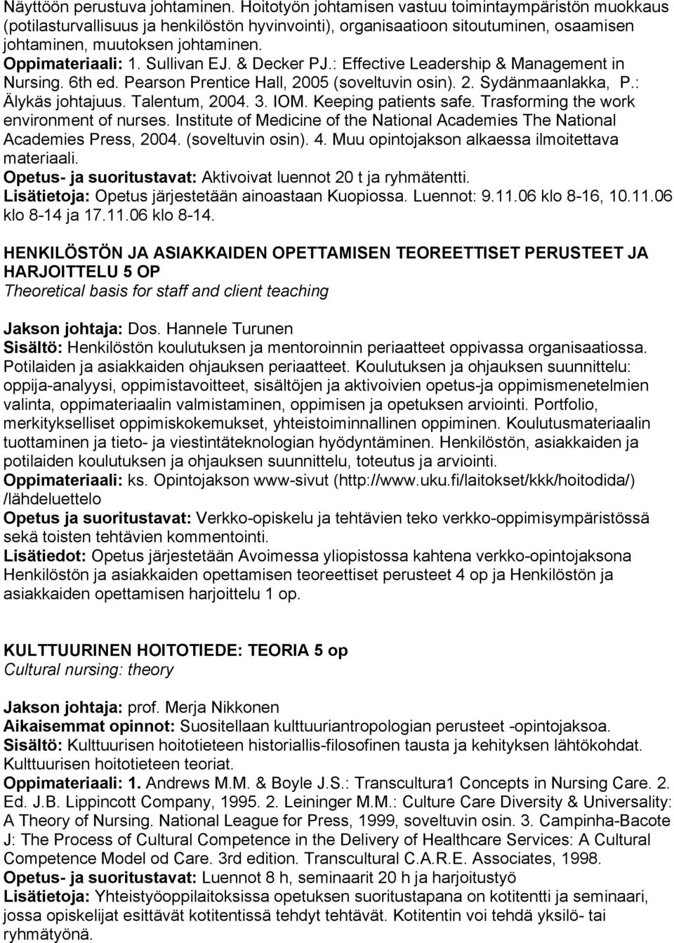 Sullivan EJ. & Decker PJ.: Effective Leadership & Management in Nursing. 6th ed. Pearson Prentice Hall, 2005 (soveltuvin osin). 2. Sydänmaanlakka, P.: Älykäs johtajuus. Talentum, 2004. 3. IOM.