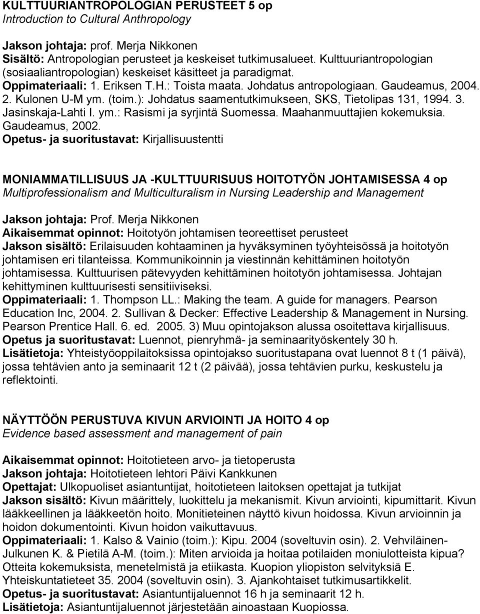 ): Johdatus saamentutkimukseen, SKS, Tietolipas 131, 1994. 3. Jasinskaja-Lahti I. ym.: Rasismi ja syrjintä Suomessa. Maahanmuuttajien kokemuksia. Gaudeamus, 2002.