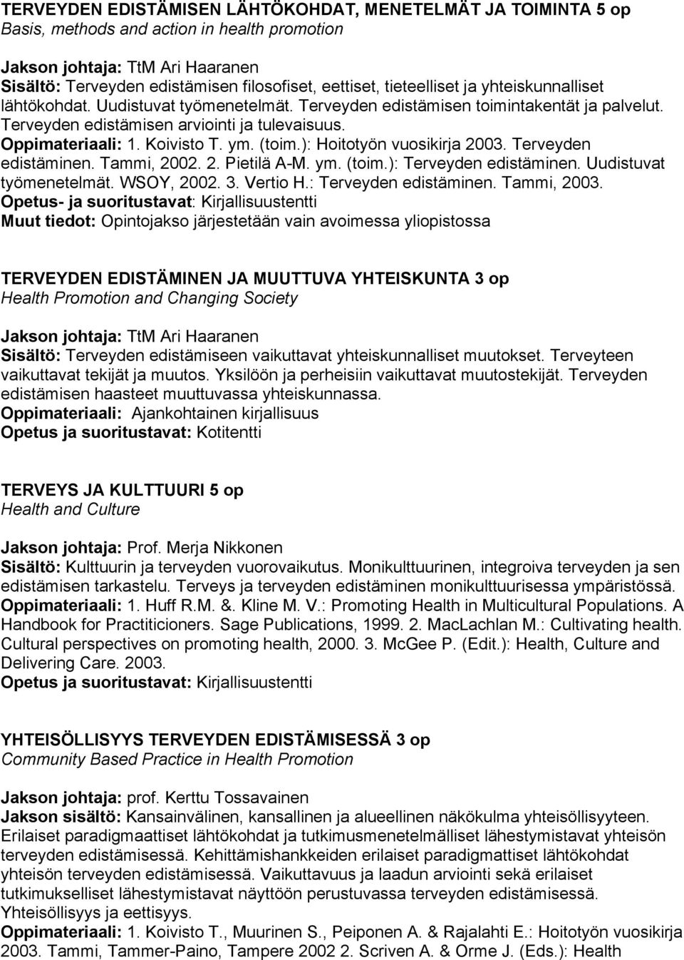 Koivisto T. ym. (toim.): Hoitotyön vuosikirja 2003. Terveyden edistäminen. Tammi, 2002. 2. Pietilä A-M. ym. (toim.): Terveyden edistäminen. Uudistuvat työmenetelmät. WSOY, 2002. 3. Vertio H.