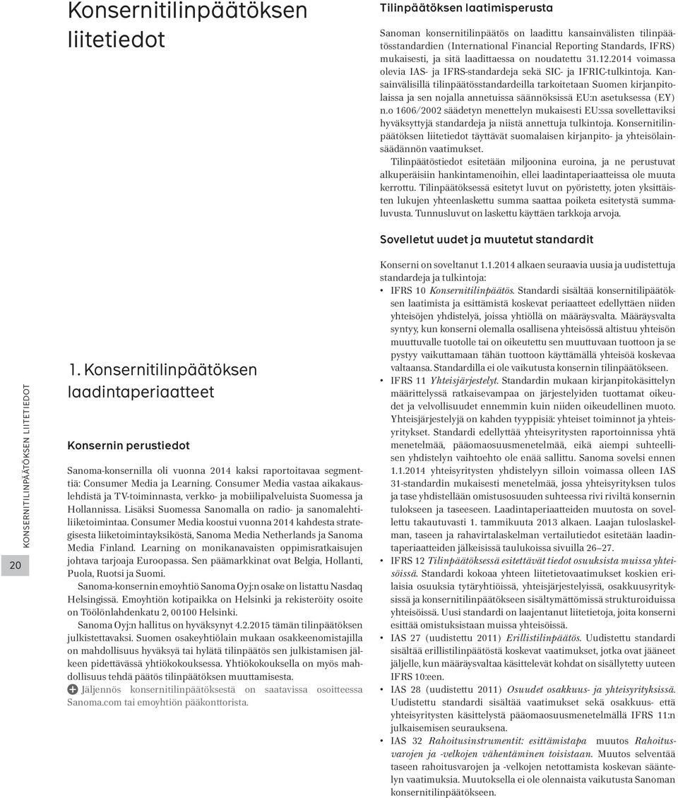 Kansainvälisillä tilinpäätösstandardeilla tarkoitetaan Suomen kirjanpitolaissa ja sen nojalla annetuissa säännöksissä EU:n asetuksessa (EY) n.