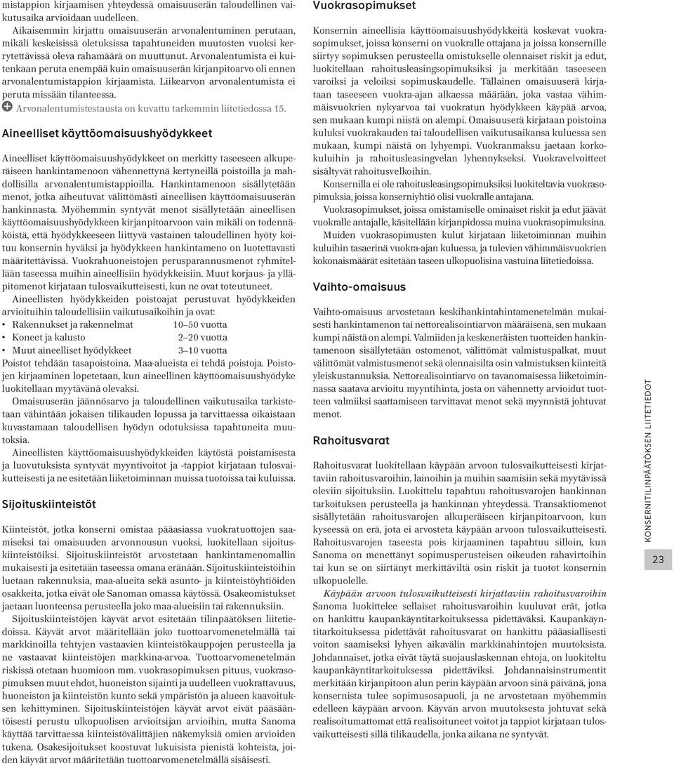 Arvonalentumista ei kuitenkaan peruta enempää kuin omaisuuserän kirjanpitoarvo oli ennen arvonalentumistappion kirjaamista. Liikearvon arvonalentumista ei peruta missään tilanteessa.