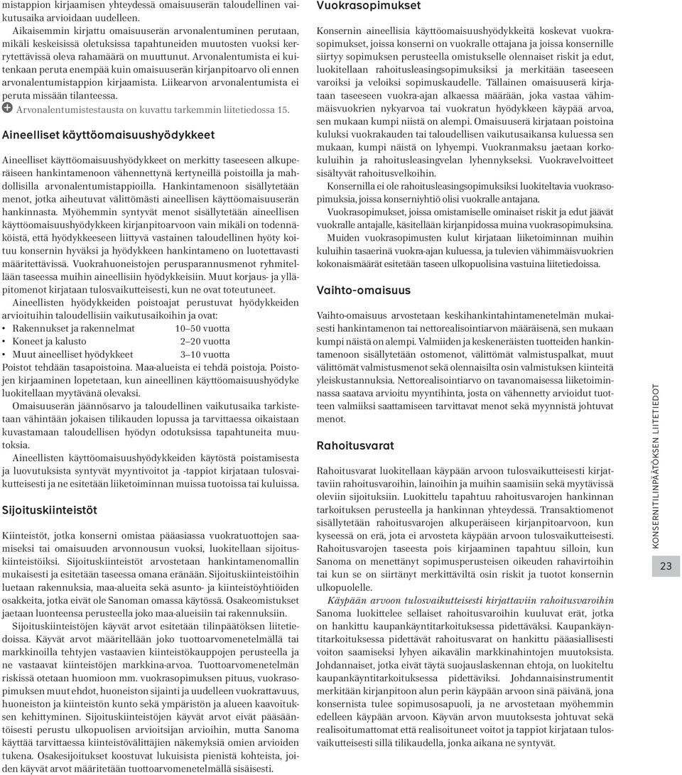 Arvonalentumista ei kuitenkaan peruta enempää kuin omaisuuserän kirjanpitoarvo oli ennen arvonalentumistappion kirjaamista. Liikearvon arvonalentumista ei peruta missään tilanteessa.