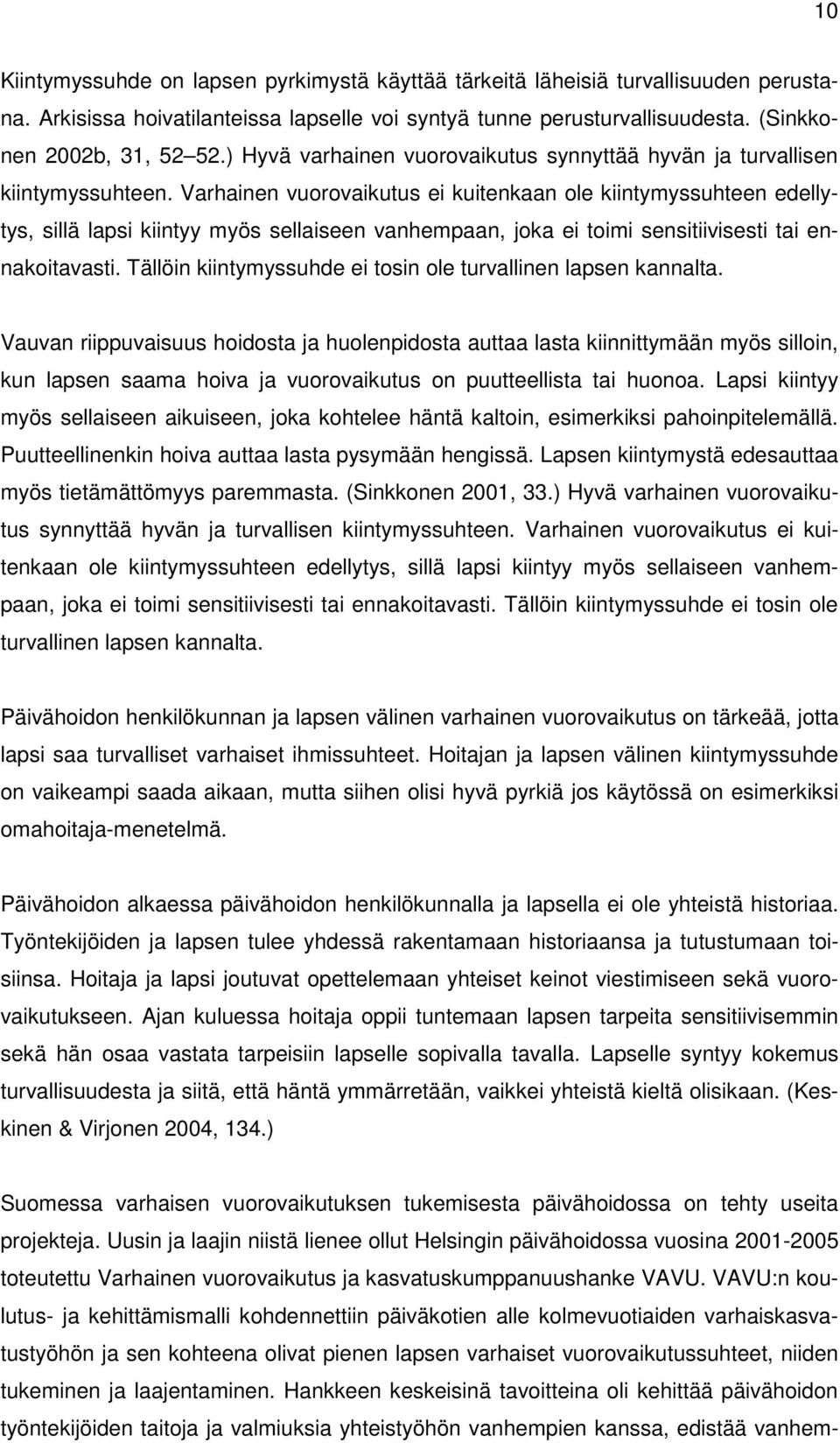 Varhainen vuorovaikutus ei kuitenkaan ole kiintymyssuhteen edellytys, sillä lapsi kiintyy myös sellaiseen vanhempaan, joka ei toimi sensitiivisesti tai ennakoitavasti.