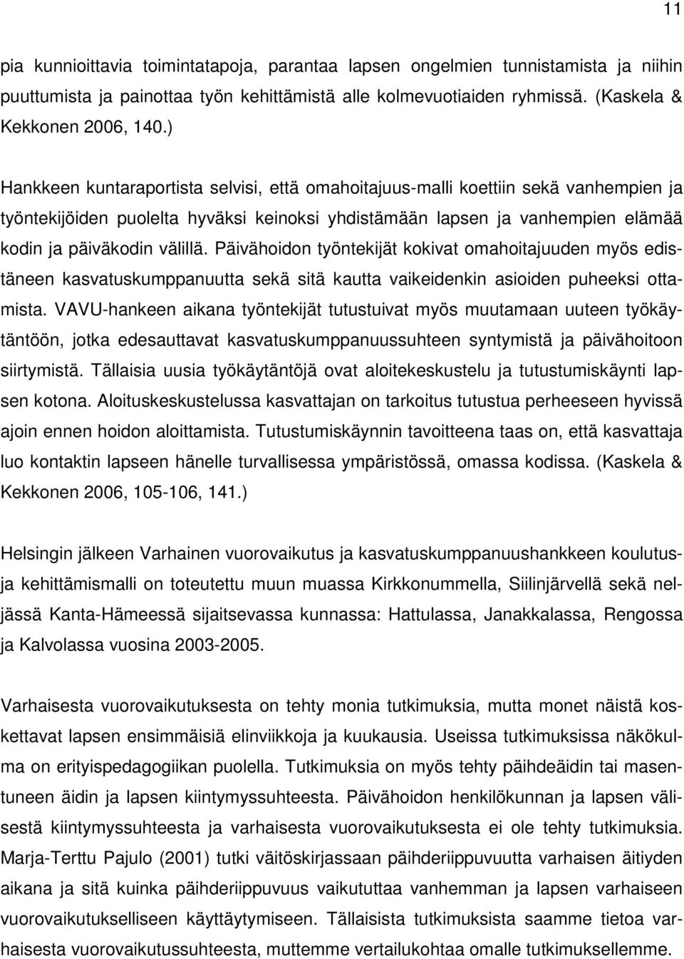 Päivähoidon työntekijät kokivat omahoitajuuden myös edistäneen kasvatuskumppanuutta sekä sitä kautta vaikeidenkin asioiden puheeksi ottamista.