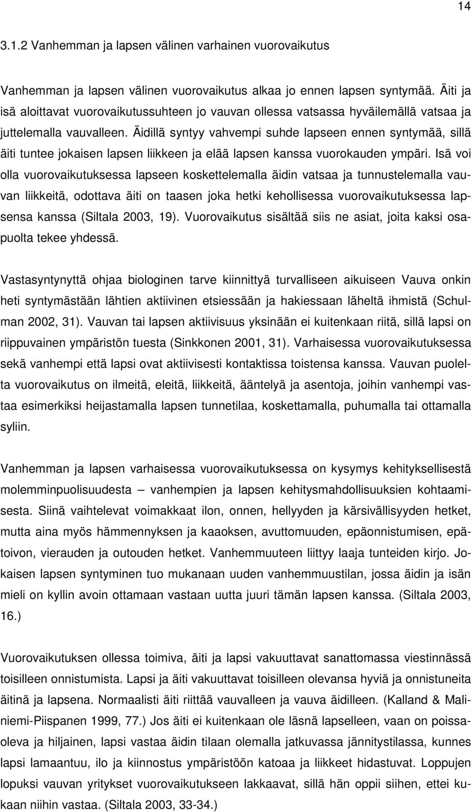 Äidillä syntyy vahvempi suhde lapseen ennen syntymää, sillä äiti tuntee jokaisen lapsen liikkeen ja elää lapsen kanssa vuorokauden ympäri.