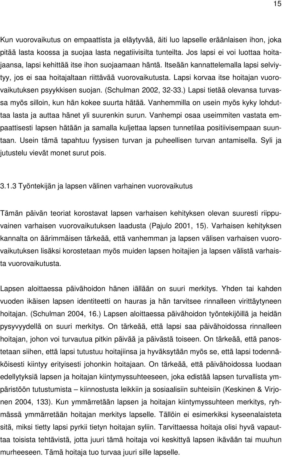 Lapsi korvaa itse hoitajan vuorovaikutuksen psyykkisen suojan. (Schulman 2002, 32-33.) Lapsi tietää olevansa turvassa myös silloin, kun hän kokee suurta hätää.