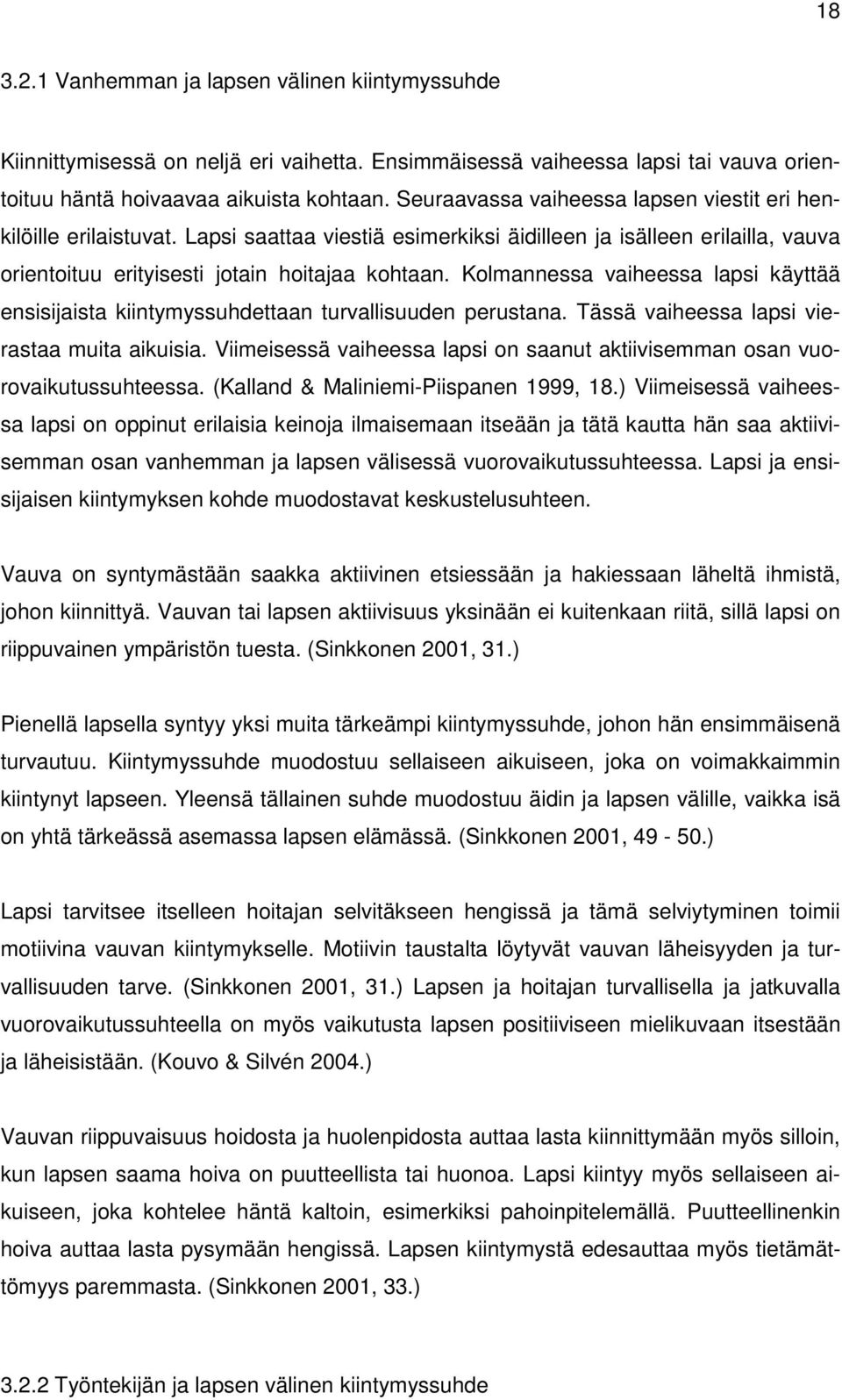 Kolmannessa vaiheessa lapsi käyttää ensisijaista kiintymyssuhdettaan turvallisuuden perustana. Tässä vaiheessa lapsi vierastaa muita aikuisia.