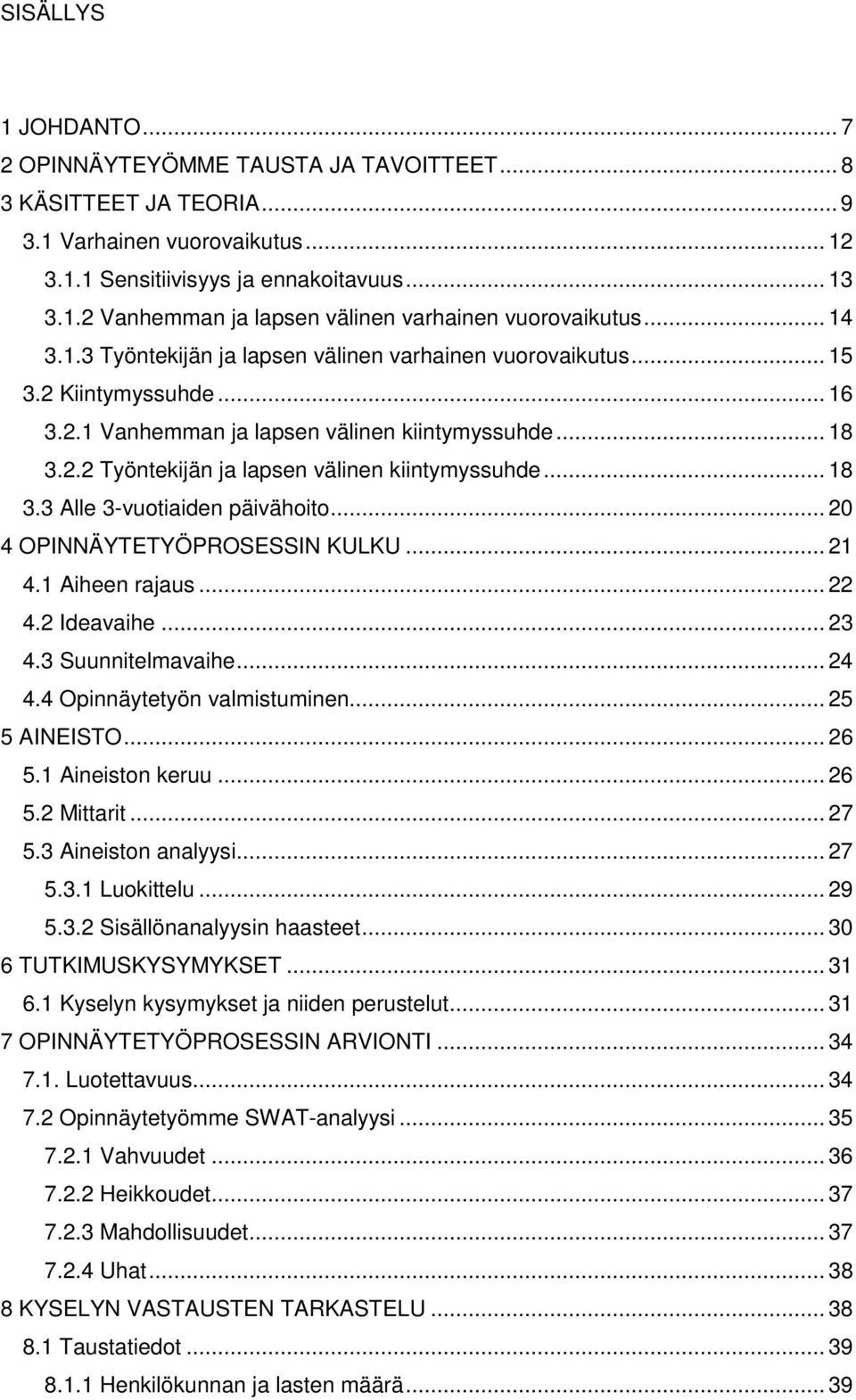 .. 18 3.3 Alle 3-vuotiaiden päivähoito... 20 4 OPINNÄYTETYÖPROSESSIN KULKU... 21 4.1 Aiheen rajaus... 22 4.2 Ideavaihe... 23 4.3 Suunnitelmavaihe... 24 4.4 Opinnäytetyön valmistuminen... 25 5 AINEISTO.