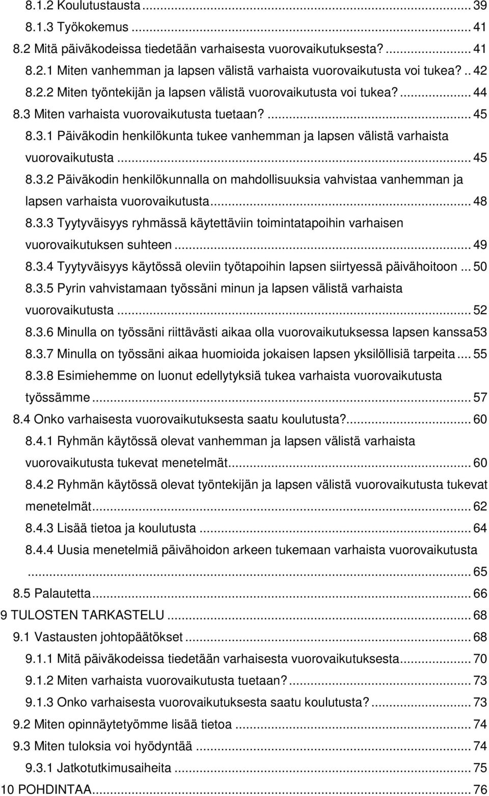 .. 45 8.3.2 Päiväkodin henkilökunnalla on mahdollisuuksia vahvistaa vanhemman ja lapsen varhaista vuorovaikutusta... 48 8.3.3 Tyytyväisyys ryhmässä käytettäviin toimintatapoihin varhaisen vuorovaikutuksen suhteen.