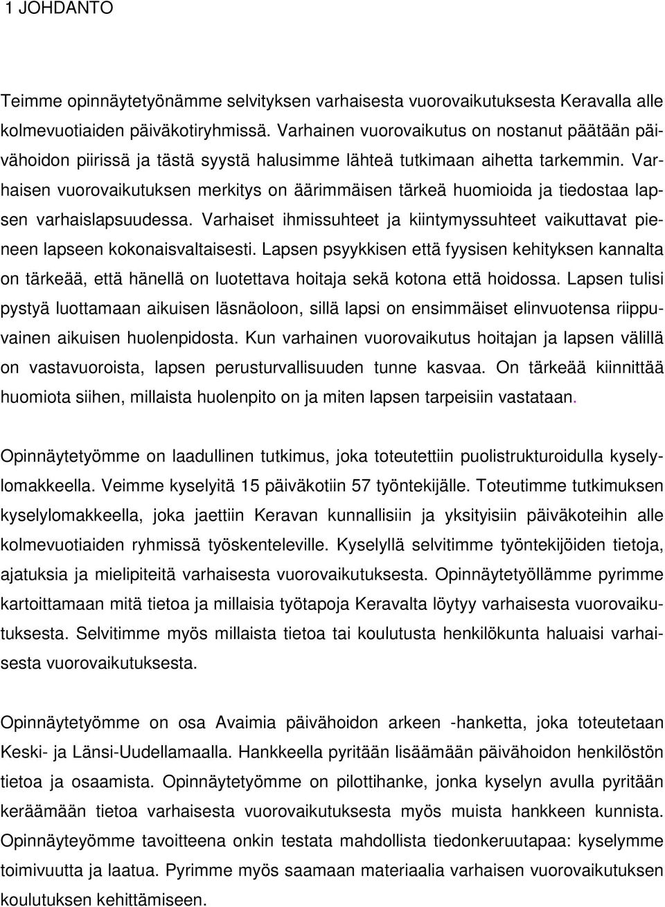 Varhaisen vuorovaikutuksen merkitys on äärimmäisen tärkeä huomioida ja tiedostaa lapsen varhaislapsuudessa. Varhaiset ihmissuhteet ja kiintymyssuhteet vaikuttavat pieneen lapseen kokonaisvaltaisesti.