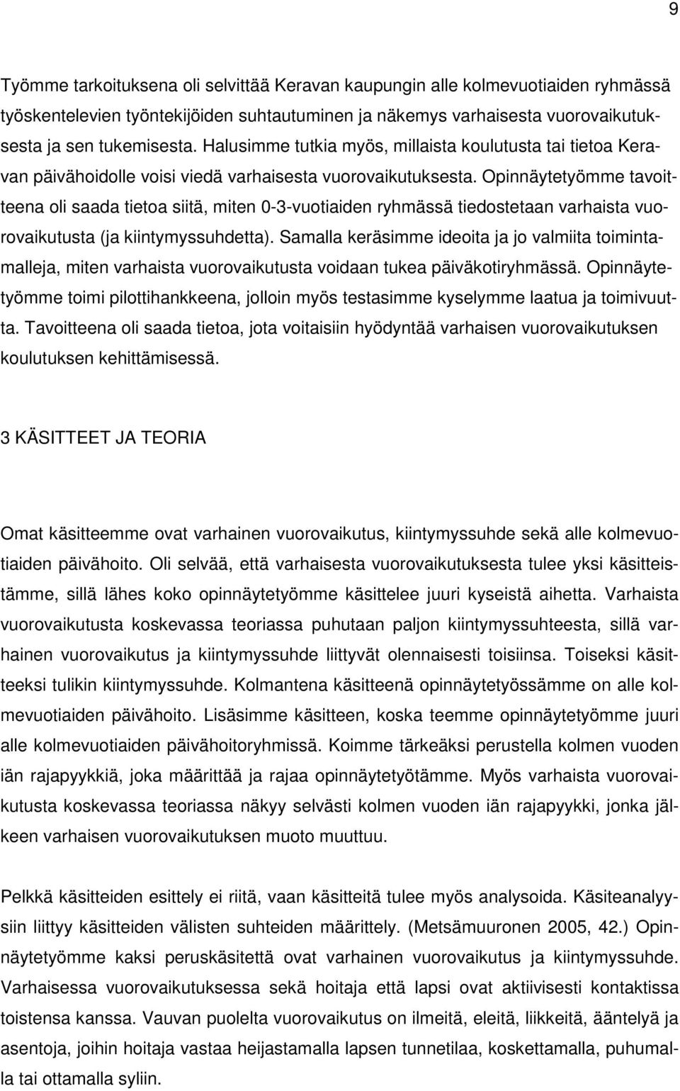 Opinnäytetyömme tavoitteena oli saada tietoa siitä, miten 0-3-vuotiaiden ryhmässä tiedostetaan varhaista vuorovaikutusta (ja kiintymyssuhdetta).