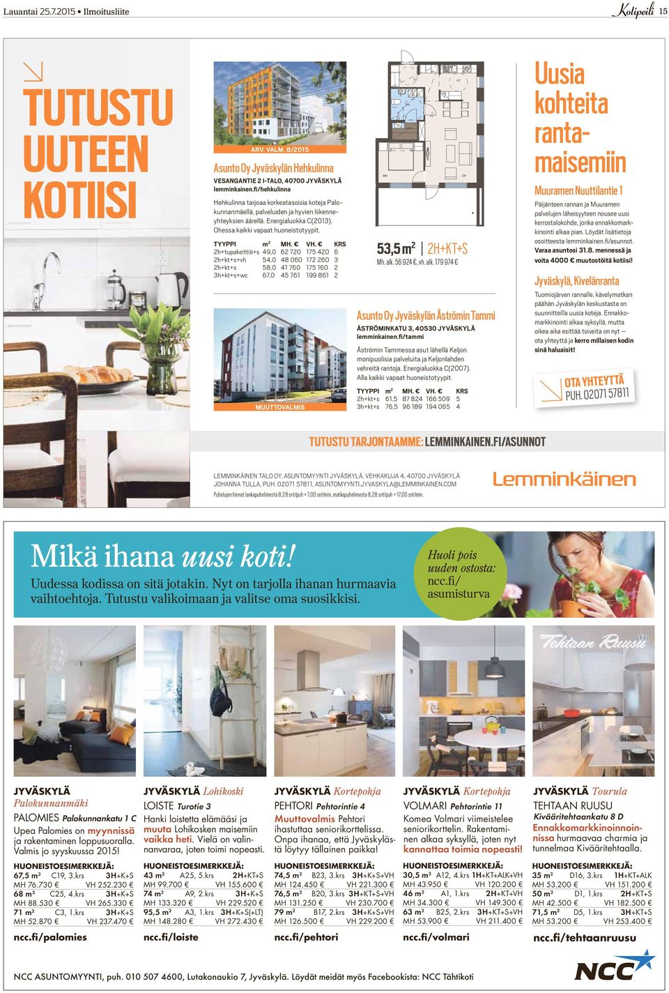 VH. KRS 2h+tupakeittiö+s 49,0 62 720 175 420 6 2h+kt+s+vh 54,0 48 060 172 260 3 2h+kt+s 58,0 41 760 175 160 2 3h+kt+s+wc 67,0 45 761 199 861 2 Asunto Oy Jyväskylän Åströmin Tammi 2H+KT+S ÅSTRÖMINKATU
