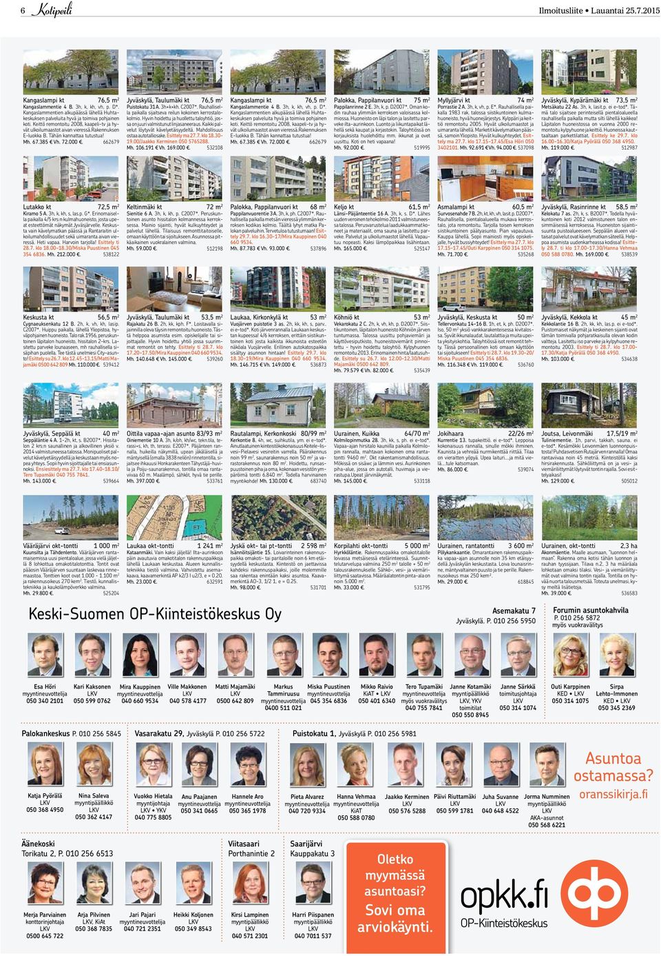 662679 Jyväskylä, Taulumäki kt 76,5 m 2 Puistokatu 31 A. 3h+k+kh. C2007*. Rauhallisella paikalla sijaitseva reilun kokoinen kerrostalokolmio.