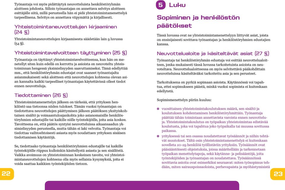 Yhteistoimintaneuvottelujen kirjaaminen (24 ) Yhteistoimintaneuvottelujen kirjaamisesta säädetään lain 9 luvussa (54 ).