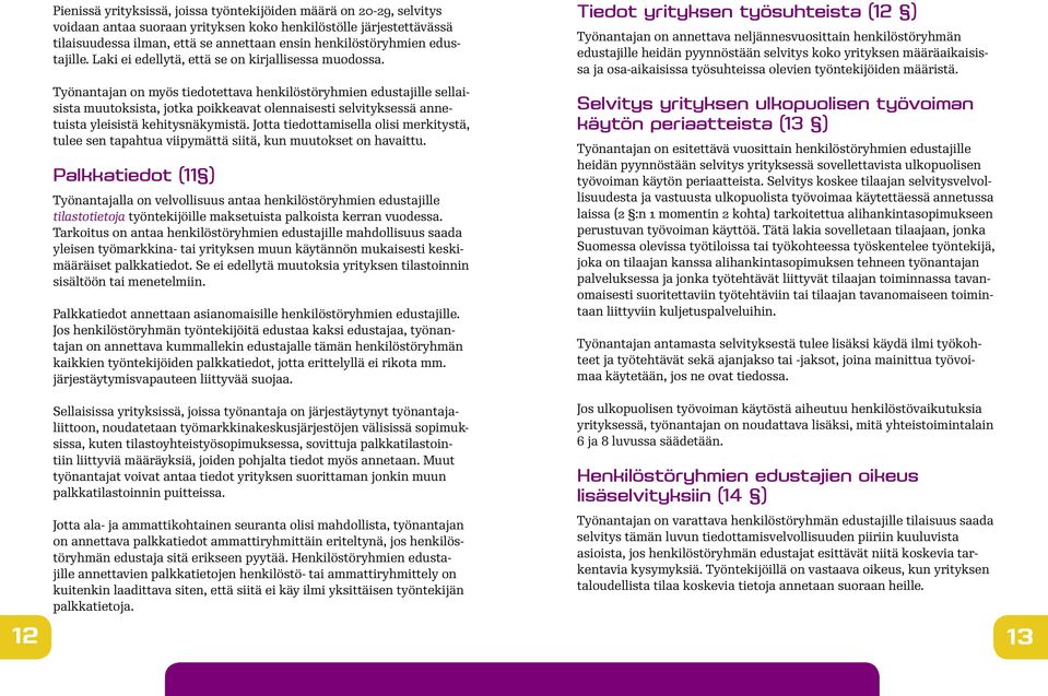 Työnantajan on myös tiedotettava henkilöstöryhmien edustajille sellaisista muutoksista, jotka poikkeavat olennaisesti selvityksessä annetuista yleisistä kehitysnäkymistä.