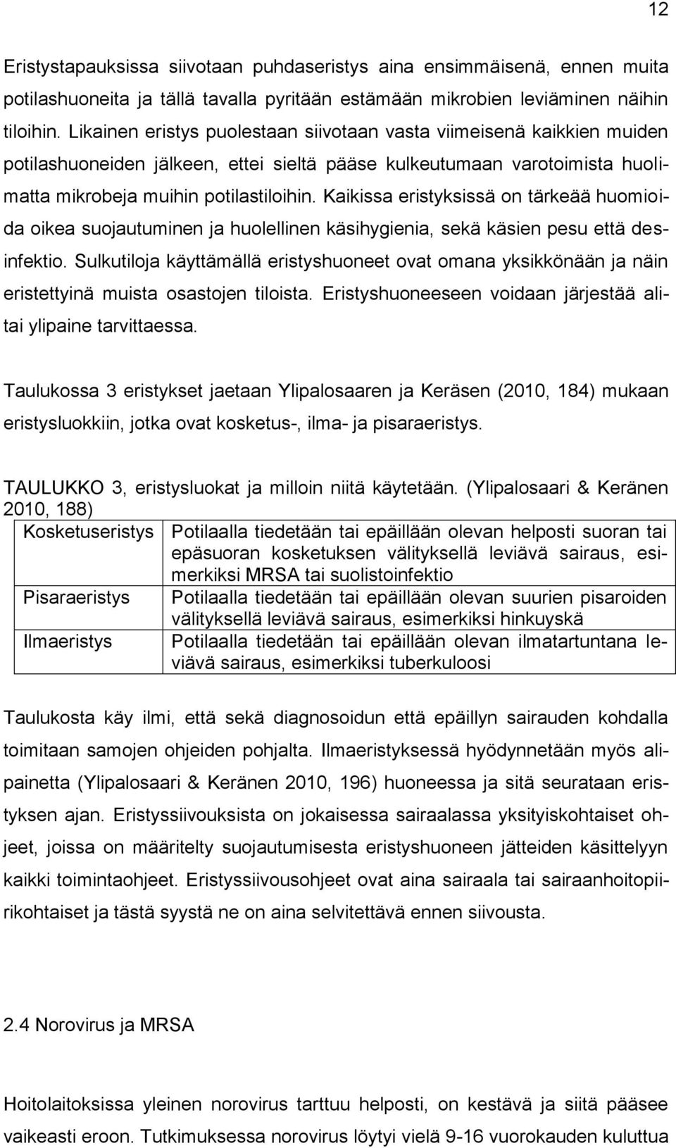 Kaikissa eristyksissä on tärkeää huomioida oikea suojautuminen ja huolellinen käsihygienia, sekä käsien pesu että desinfektio.