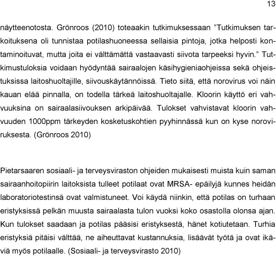 tarpeeksi hyvin. Tutkimustuloksia voidaan hyödyntää sairaalojen käsihygieniaohjeissa sekä ohjeistuksissa laitoshuoltajille, siivouskäytännöissä.