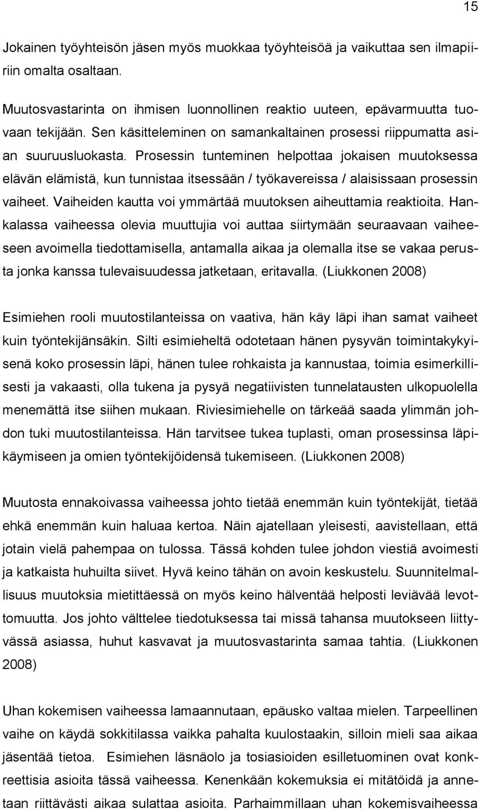 Prosessin tunteminen helpottaa jokaisen muutoksessa elävän elämistä, kun tunnistaa itsessään / työkavereissa / alaisissaan prosessin vaiheet.