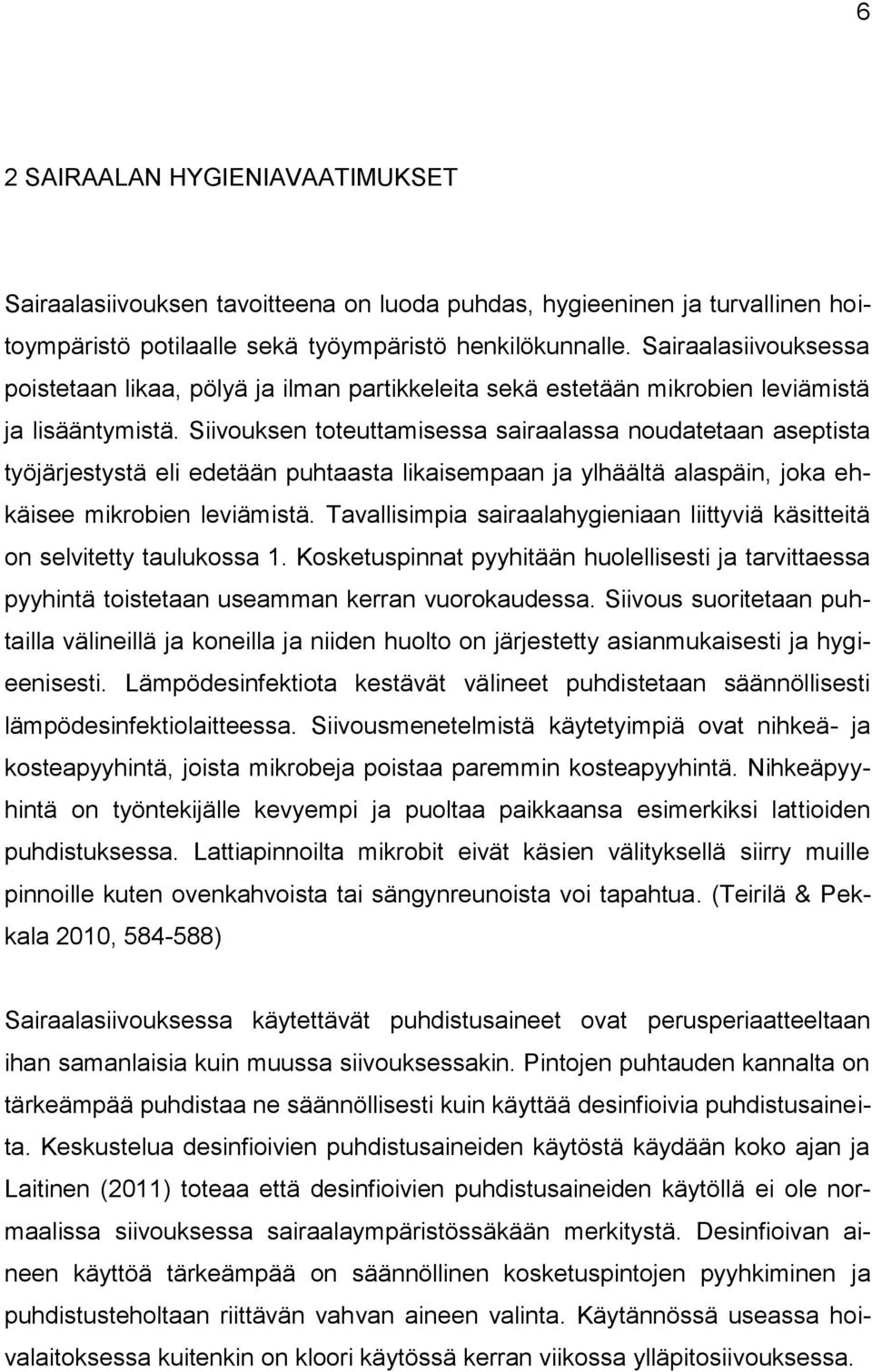 Siivouksen toteuttamisessa sairaalassa noudatetaan aseptista työjärjestystä eli edetään puhtaasta likaisempaan ja ylhäältä alaspäin, joka ehkäisee mikrobien leviämistä.