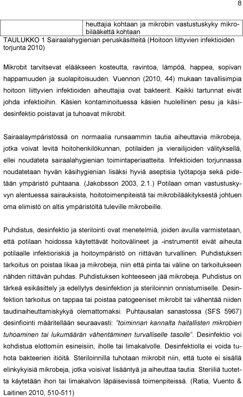 Kaikki tartunnat eivät johda infektioihin. Käsien kontaminoituessa käsien huolellinen pesu ja käsidesinfektio poistavat ja tuhoavat mikrobit.