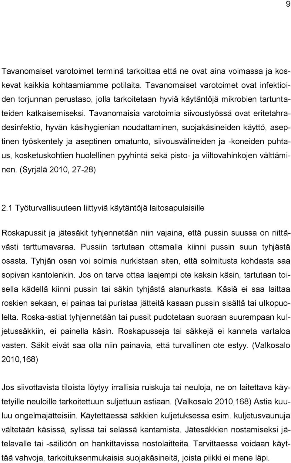 Tavanomaisia varotoimia siivoustyössä ovat eritetahradesinfektio, hyvän käsihygienian noudattaminen, suojakäsineiden käyttö, aseptinen työskentely ja aseptinen omatunto, siivousvälineiden ja