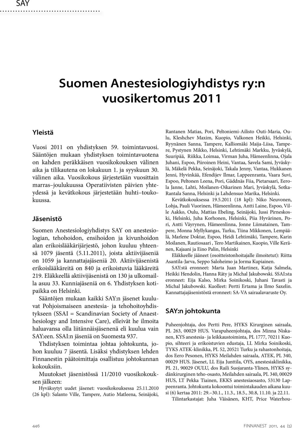 ja tilikautena on lokakuun 1. ja syyskuun 30. välinen aika. Vuosikokous järjestetään vuosittain marras joulukuussa Operatiivisten päivien yhteydessä ja kevätkokous järjestetään huhti toukokuussa.