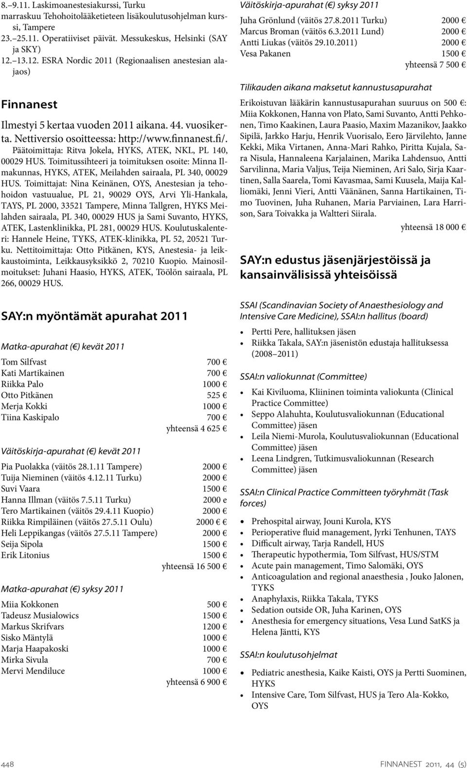 Päätoimittaja: Ritva Jokela, HYKS, ATEK, NKL, PL 140, 00029 HUS. Toimitussihteeri ja toimituksen osoite: Minna Ilmakunnas, HYKS, ATEK, Meilahden sairaala, PL 340, 00029 HUS.