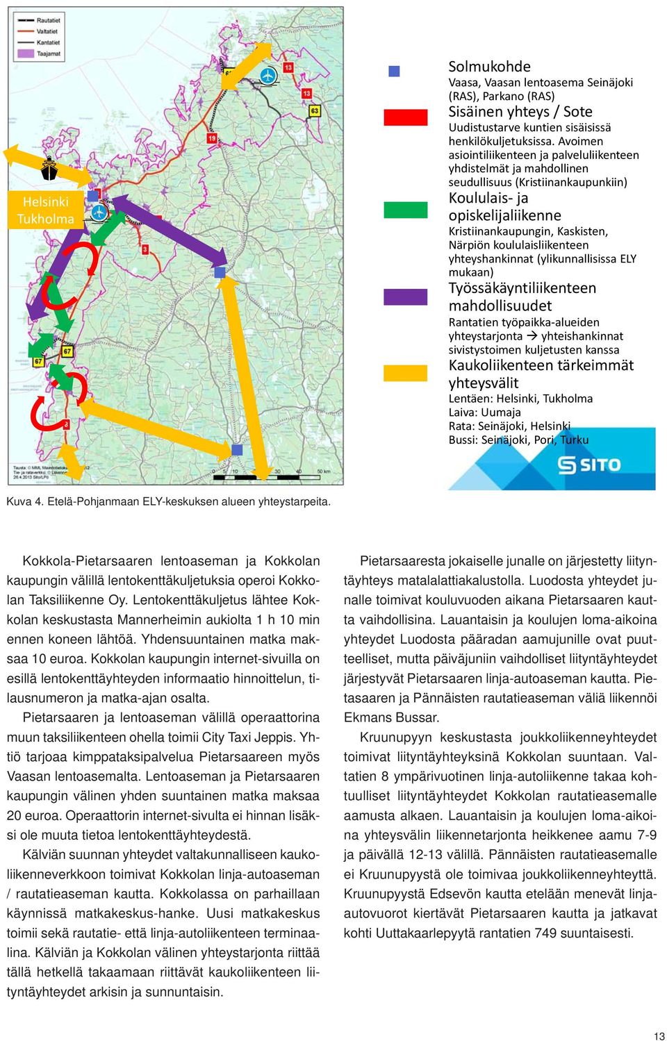 yhteyshankinnat(ylikunnallisissaely mukaan) Työssäkäyntiliikenteen mahdollisuudet 4 Rantatientyöpaikkaalueiden yhteystarjonta yhteishankinnat sivistystoimenkuljetustenkanssa Kaukoliikenteentärkeimmät