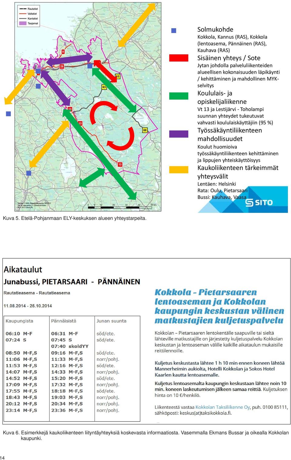 mahdollisuudet 4 Kouluthuomioiva työssäkäyntiliikenteenkehittäminen jalippujenyhteiskäyttöisyys Kaukoliikenteentärkeimmät yhteysvälit Lentäen:Helsinki Rata:Oulu,Pietarsaari